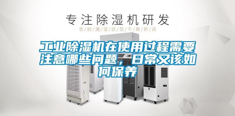 工業(yè)除濕機(jī)在使用過(guò)程需要注意哪些問(wèn)題，日常又該如何保養(yǎng)