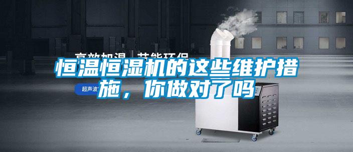 恒溫恒濕機(jī)的這些維護(hù)措施，你做對(duì)了嗎