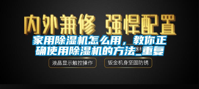 家用除濕機(jī)怎么用，教你正確使用除濕機(jī)的方法_重復(fù)