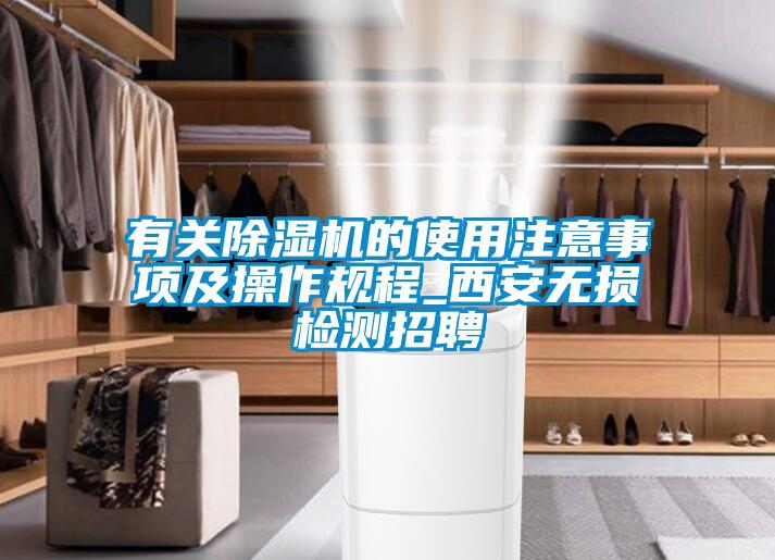 有關(guān)除濕機(jī)的使用注意事項及操作規(guī)程_西安無損檢測招聘