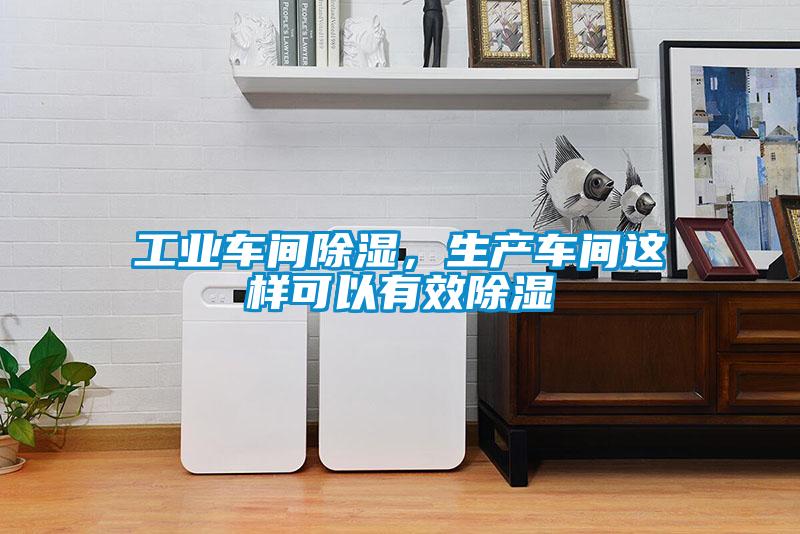 工業(yè)車間除濕，生產(chǎn)車間這樣可以有效除濕