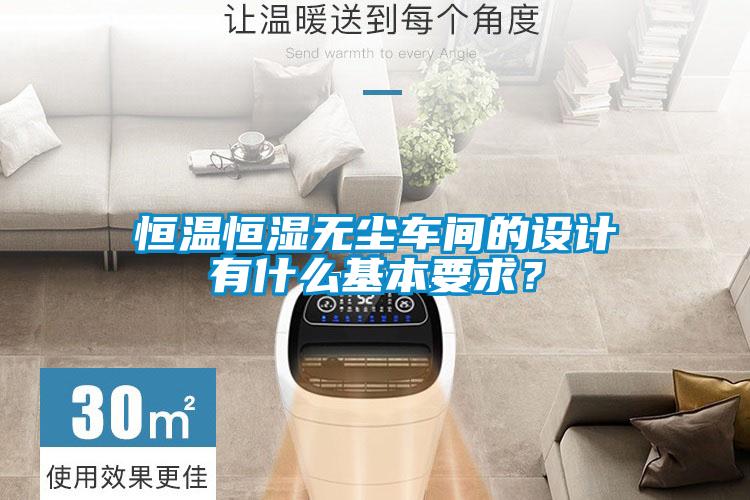 恒溫恒濕無(wú)塵車間的設(shè)計(jì)有什么基本要求？