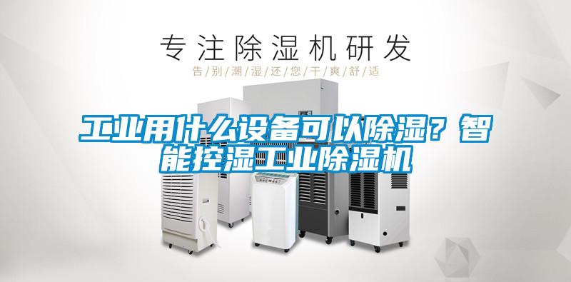 工業(yè)用什么設(shè)備可以除濕？智能控濕工業(yè)除濕機(jī)