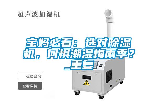 寶媽必看：選對除濕機(jī)，何懼潮濕梅雨季？_重復(fù)