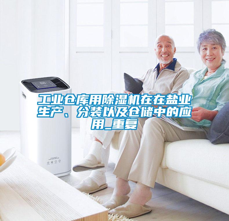 工業(yè)倉庫用除濕機(jī)在在鹽業(yè)生產(chǎn)、分裝以及倉儲中的應(yīng)用_重復(fù)