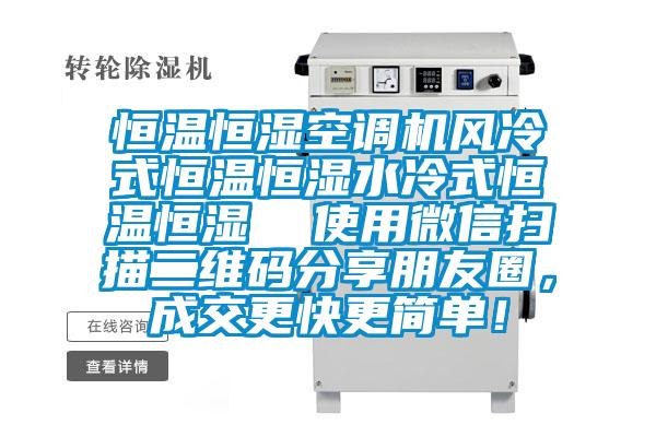 恒溫恒濕空調(diào)機風冷式恒溫恒濕水冷式恒溫恒濕  使用微信掃描二維碼分享朋友圈，成交更快更簡單！