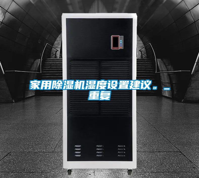 家用除濕機(jī)濕度設(shè)置建議。_重復(fù)