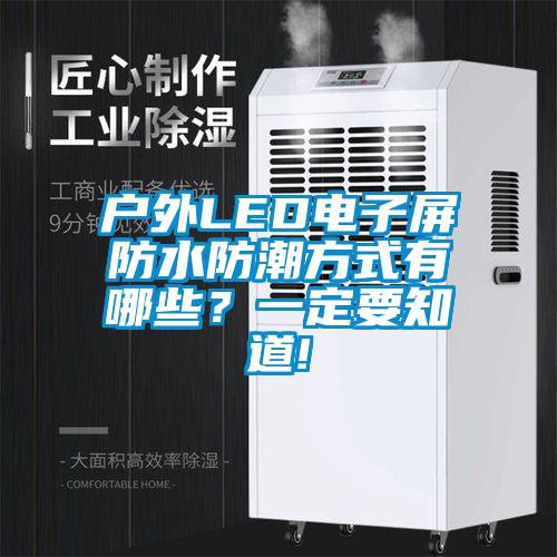 戶外LED電子屏防水防潮方式有哪些？一定要知道!