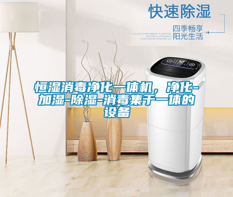 恒濕消毒凈化一體機，凈化-加濕-除濕-消毒集于一體的設(shè)備