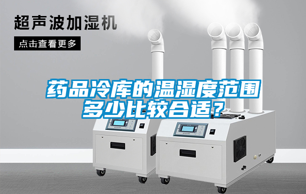 藥品冷庫的溫濕度范圍多少比較合適？