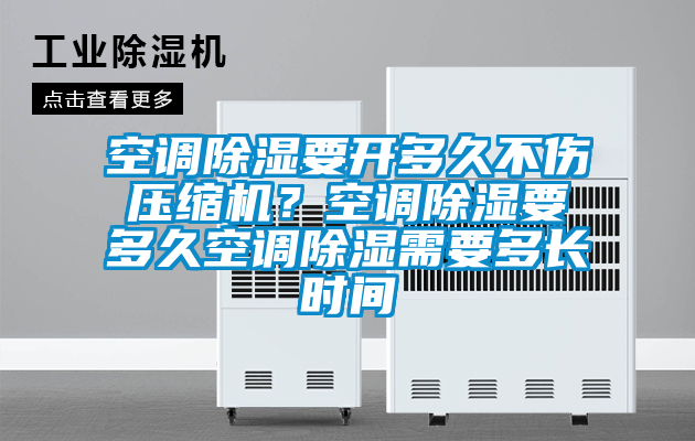 空調(diào)除濕要開(kāi)多久不傷壓縮機(jī)？空調(diào)除濕要多久空調(diào)除濕需要多長(zhǎng)時(shí)間