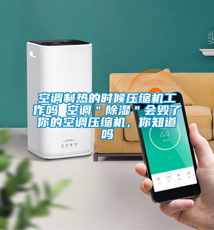 空調(diào)制熱的時(shí)候壓縮機(jī)工作嗎 空調(diào)＂除濕＂會(huì)毀了你的空調(diào)壓縮機(jī)，你知道嗎