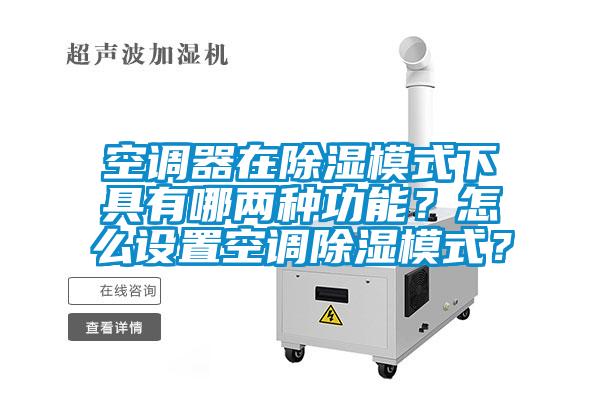 空調(diào)器在除濕模式下具有哪兩種功能？怎么設(shè)置空調(diào)除濕模式？