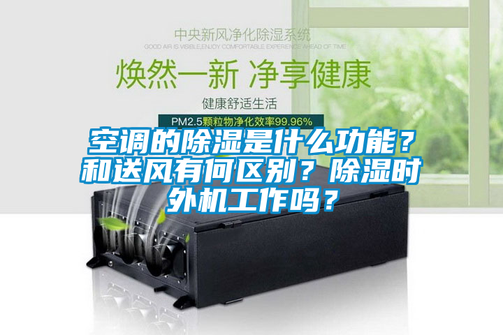 空調(diào)的除濕是什么功能？和送風有何區(qū)別？除濕時外機工作嗎？