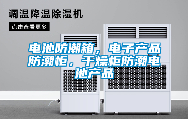 電池防潮箱，電子產(chǎn)品防潮柜，干燥柜防潮電池產(chǎn)品