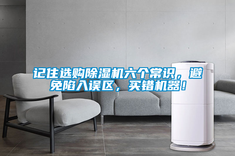 記住選購除濕機(jī)六個常識，避免陷入誤區(qū)，買錯機(jī)器！