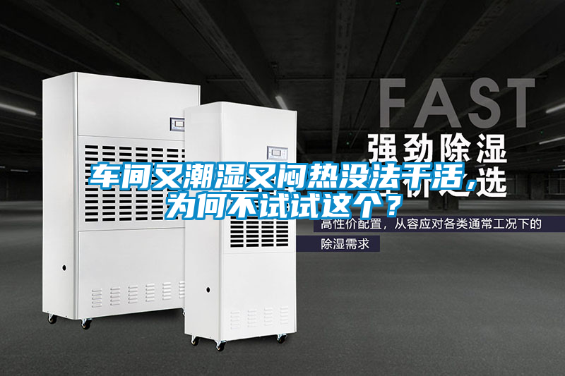 車(chē)間又潮濕又悶熱沒(méi)法干活，為何不試試這個(gè)？