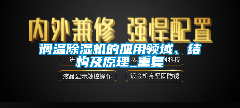 調(diào)溫除濕機(jī)的應(yīng)用領(lǐng)域、結(jié)構(gòu)及原理_重復(fù)