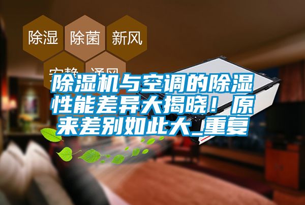 除濕機(jī)與空調(diào)的除濕性能差異大揭曉！原來差別如此大_重復(fù)