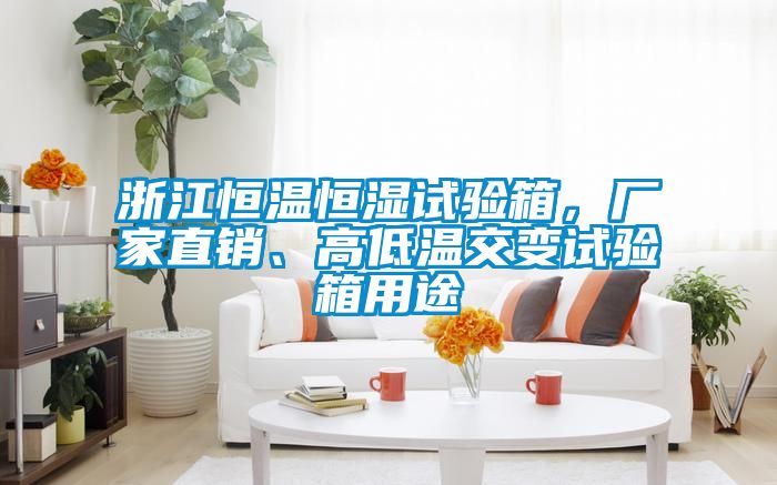 浙江恒溫恒濕試驗(yàn)箱，廠家直銷、高低溫交變?cè)囼?yàn)箱用途