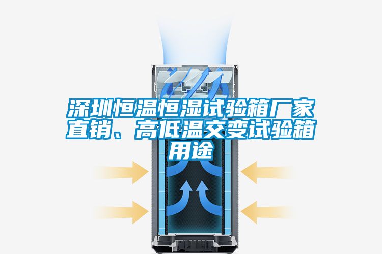 深圳恒溫恒濕試驗箱廠家直銷、高低溫交變試驗箱用途