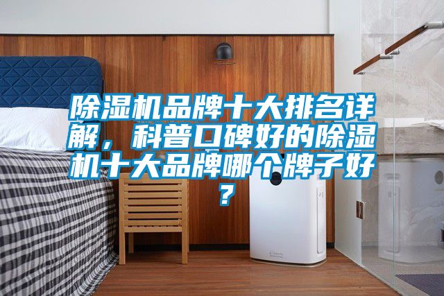 除濕機品牌十大排名詳解，科普口碑好的除濕機十大品牌哪個牌子好？