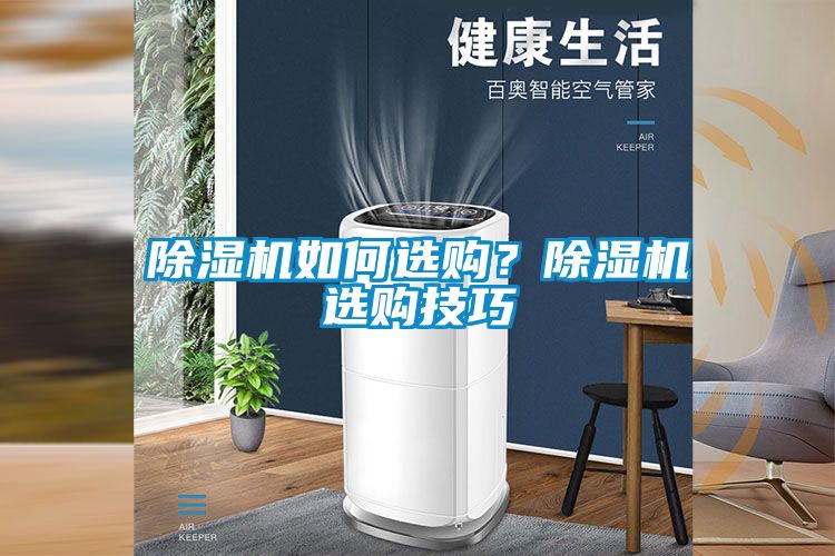 除濕機(jī)如何選購(gòu)？除濕機(jī)選購(gòu)技巧
