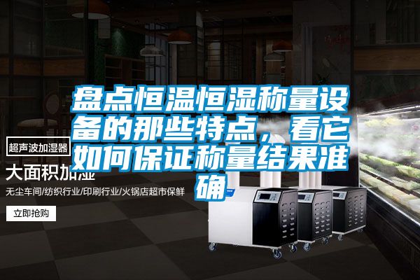 盤點恒溫恒濕稱量設(shè)備的那些特點，看它如何保證稱量結(jié)果準確