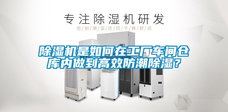 除濕機(jī)是如何在工廠車間倉庫內(nèi)做到高效防潮除濕？