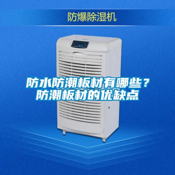 防水防潮板材有哪些？防潮板材的優(yōu)缺點(diǎn)