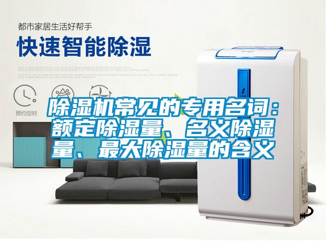 除濕機常見的專用名詞：額定除濕量、名義除濕量、最大除濕量的含義