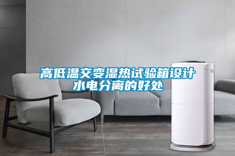 高低溫交變濕熱試驗箱設計水電分離的好處