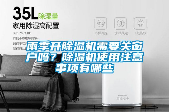 雨季開除濕機需要關(guān)窗戶嗎？除濕機使用注意事項有哪些